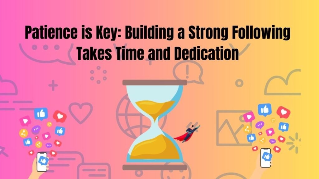 Patience is Key: Building a Strong Following Takes Time and Dedication